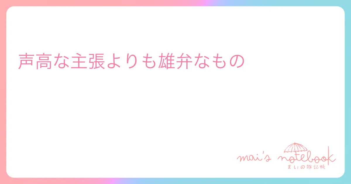 声高な主張よりも雄弁なもの