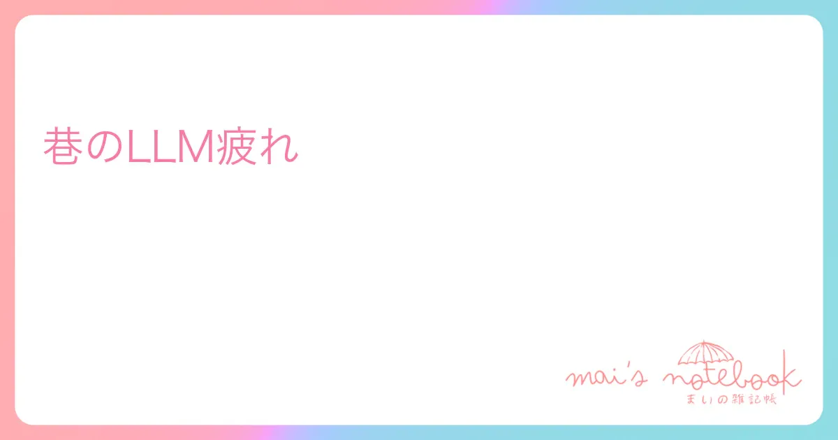 巷のLLM疲れ
