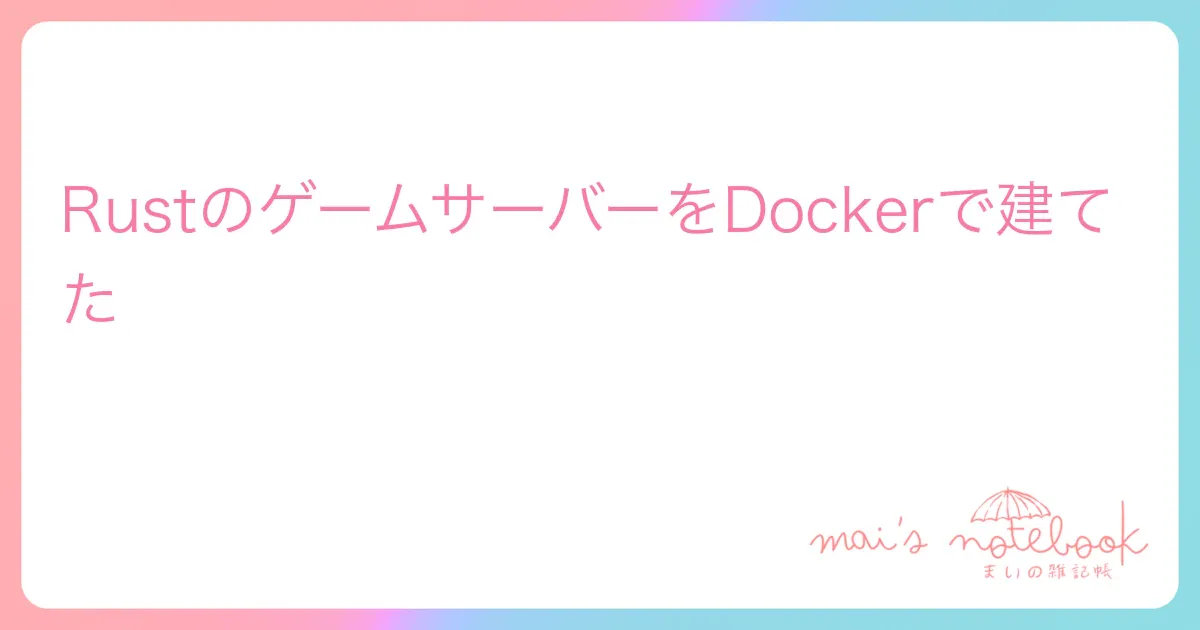RustのゲームサーバーをDockerで建てた