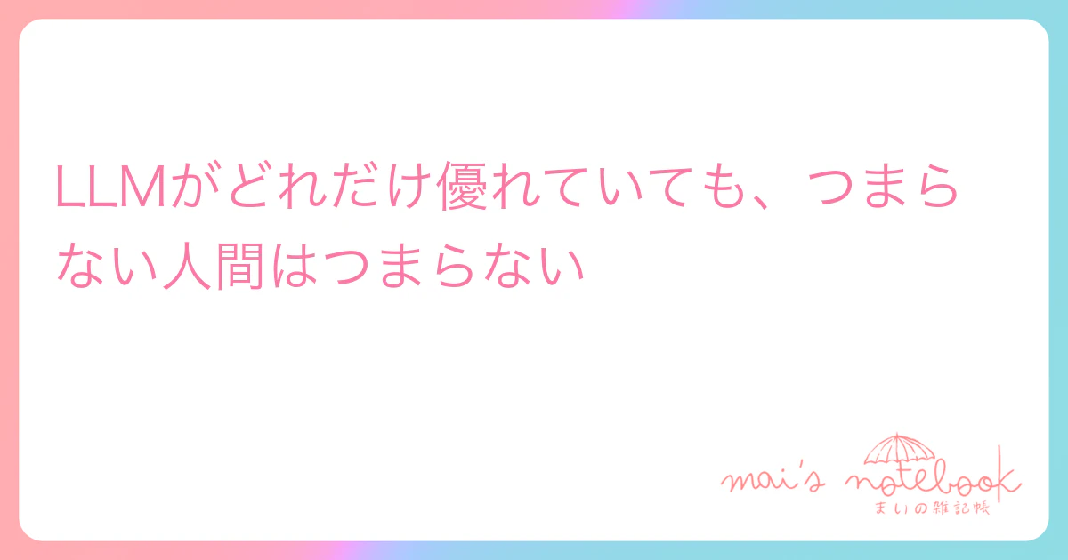 LLMがどれだけ優れていても、つまらない人間はつまらない