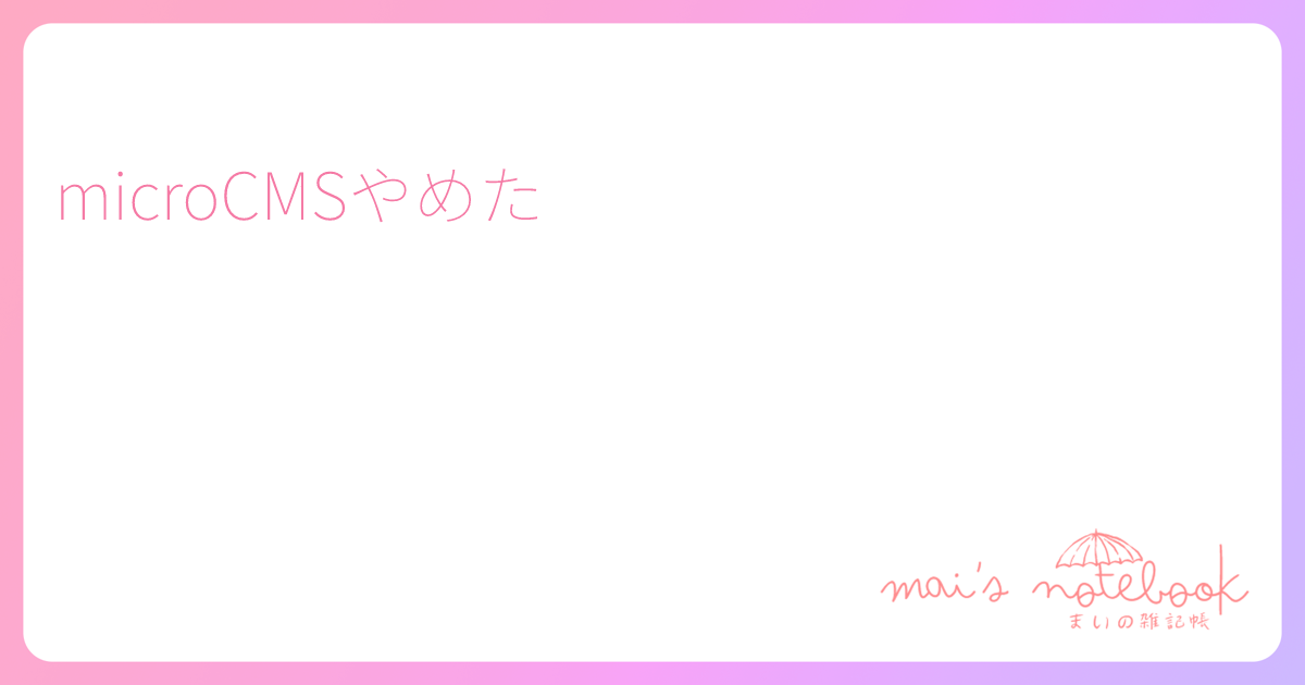 microCMSやめた